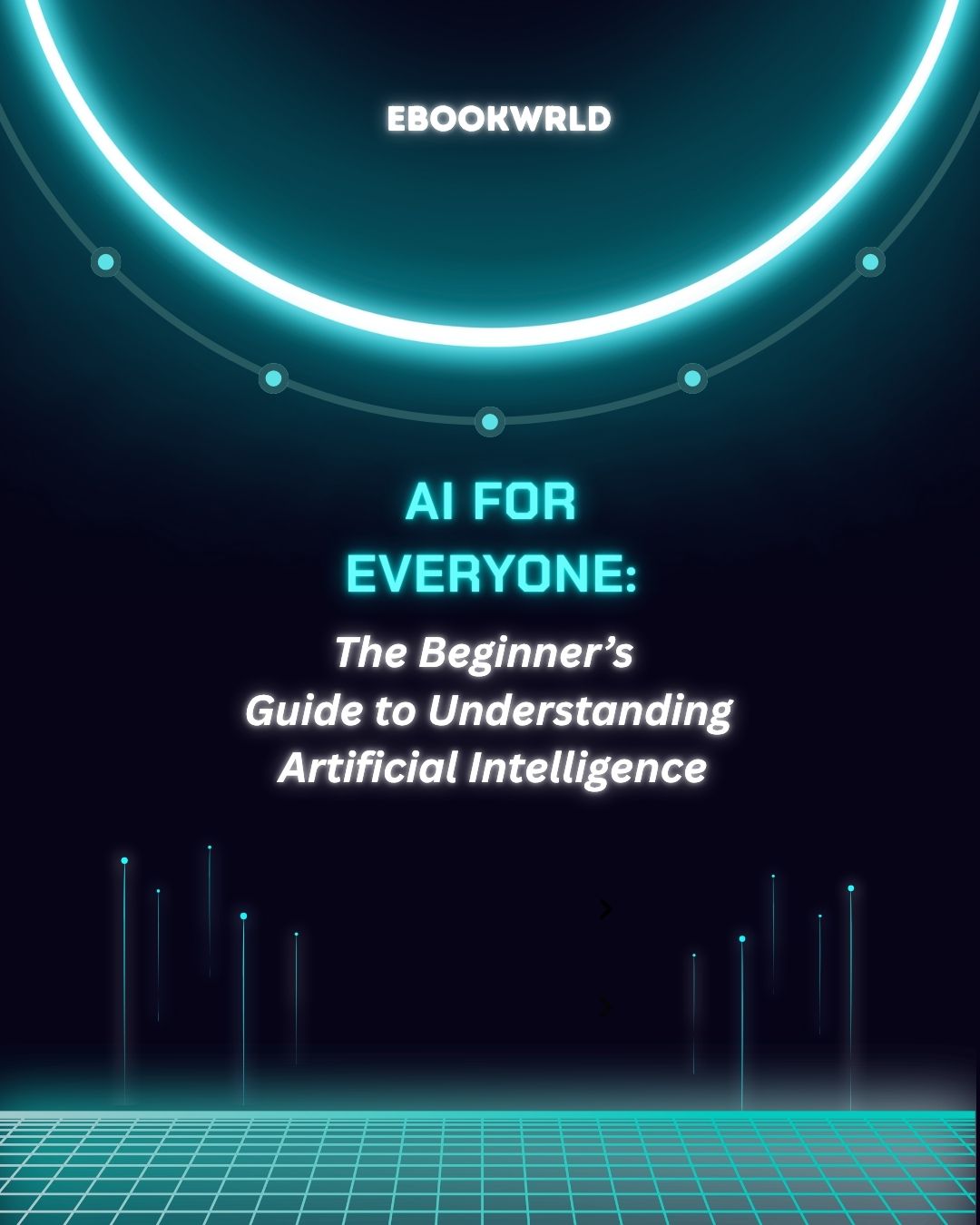 AI for Everyone: The Beginner’s Guide to Understanding Artificial Intelligence